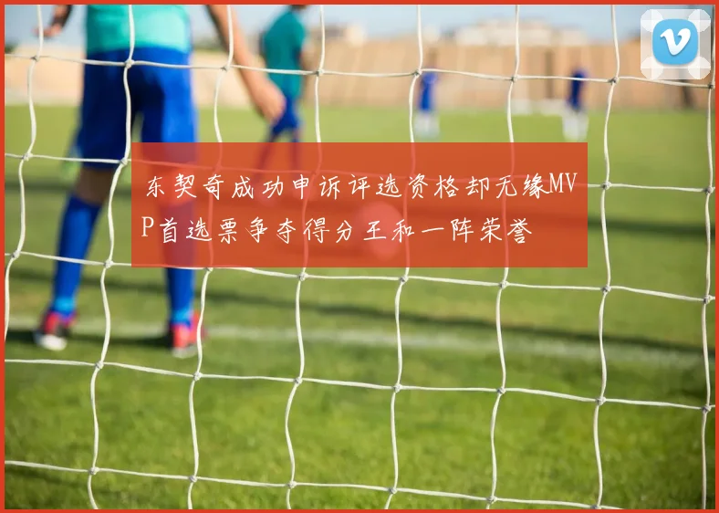 东契奇成功申诉评选资格却无缘MVP首选票争夺得分王和一阵荣誉